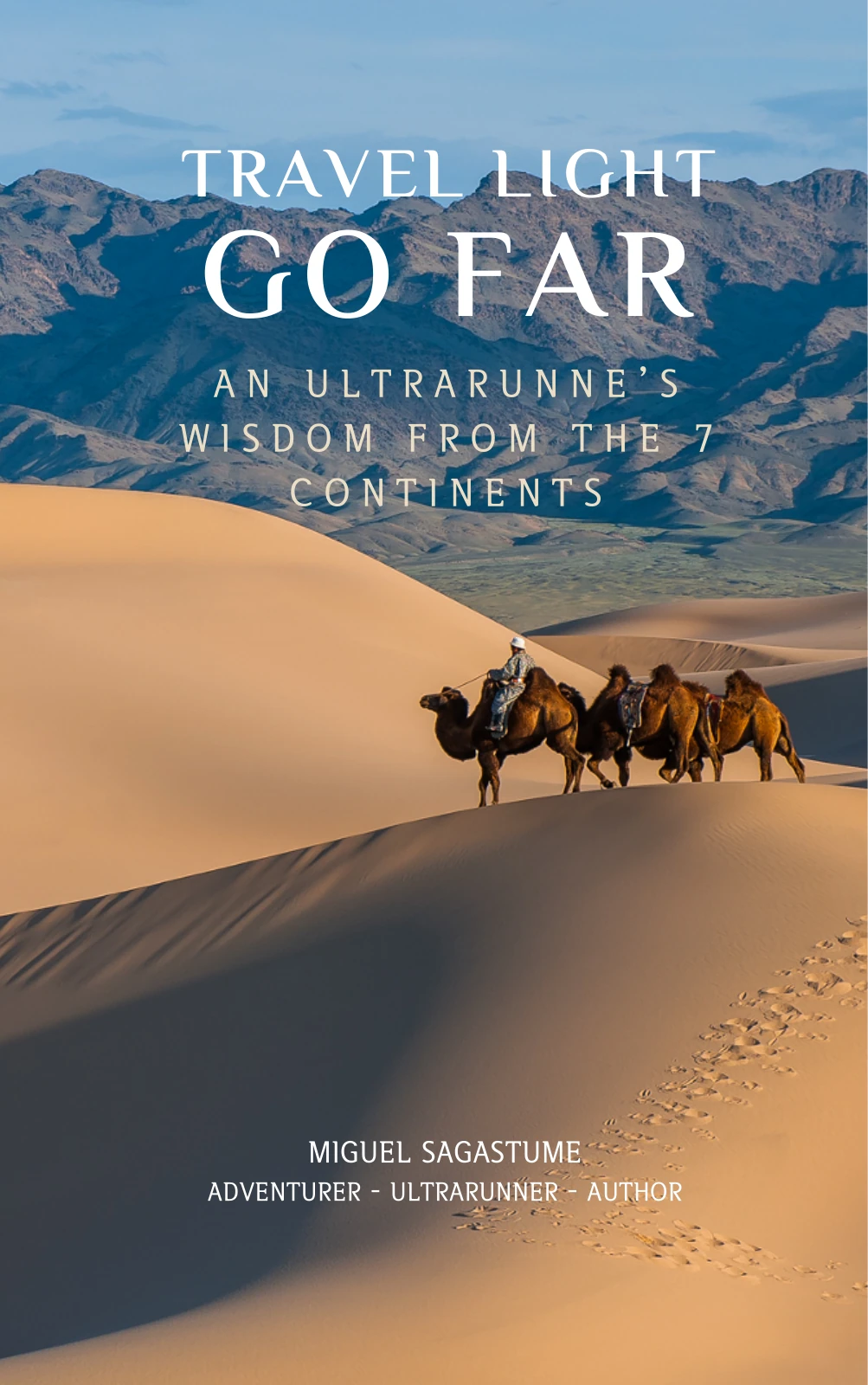 Travel Light Go Far — An Ultrarunner’s Wisdom from the 7 Continents, by Miguel Sagastume